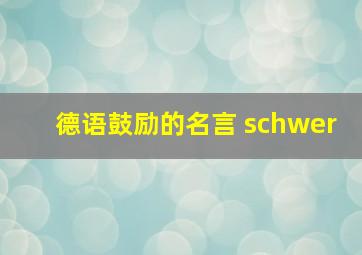 德语鼓励的名言 schwer